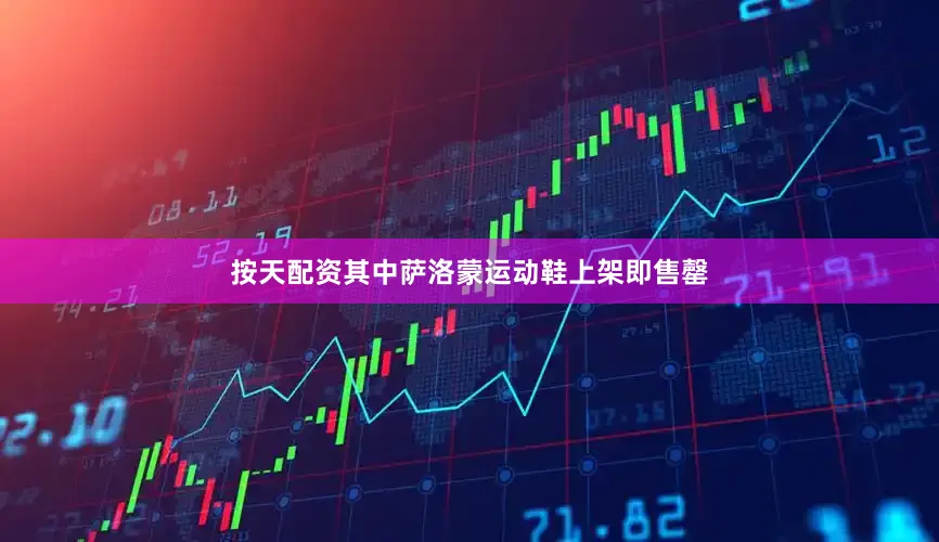 按天配资其中萨洛蒙运动鞋上架即售罄