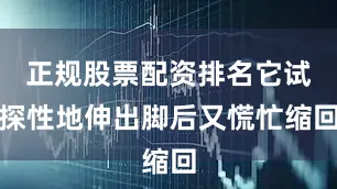 正规股票配资排名它试探性地伸出脚后又慌忙缩回