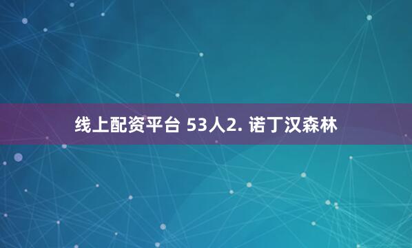线上配资平台 53人2. 诺丁汉森林