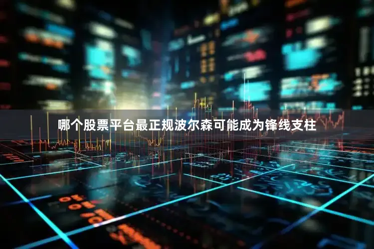 哪个股票平台最正规波尔森可能成为锋线支柱