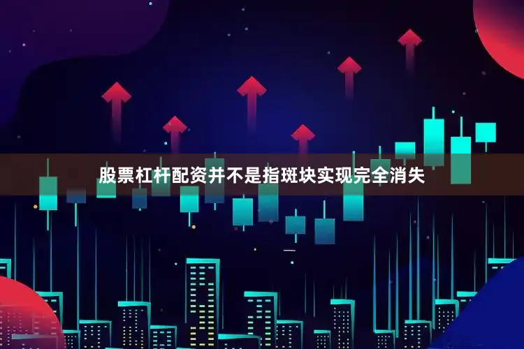 股票杠杆配资并不是指斑块实现完全消失