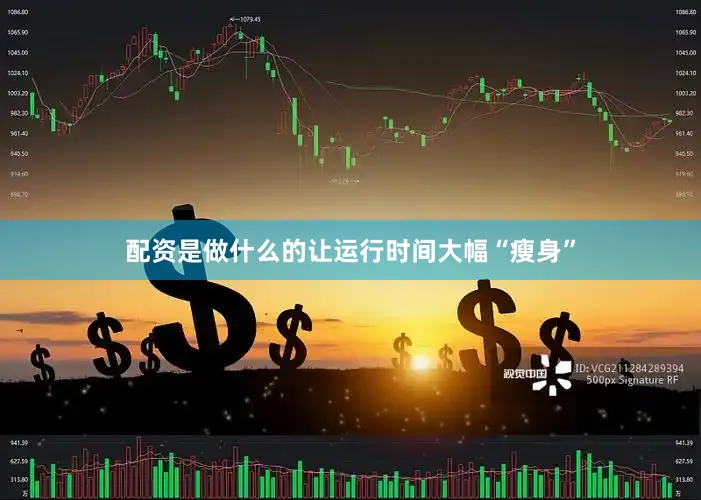 配资是做什么的让运行时间大幅“瘦身”