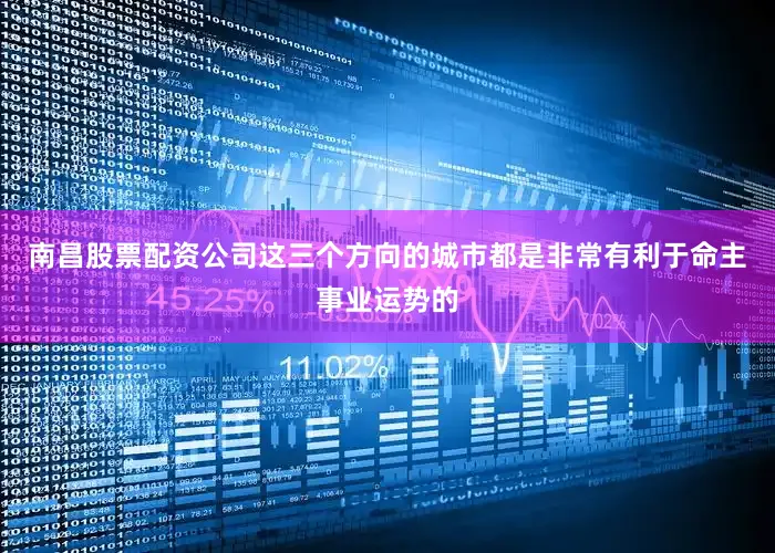 南昌股票配资公司这三个方向的城市都是非常有利于命主事业运势的