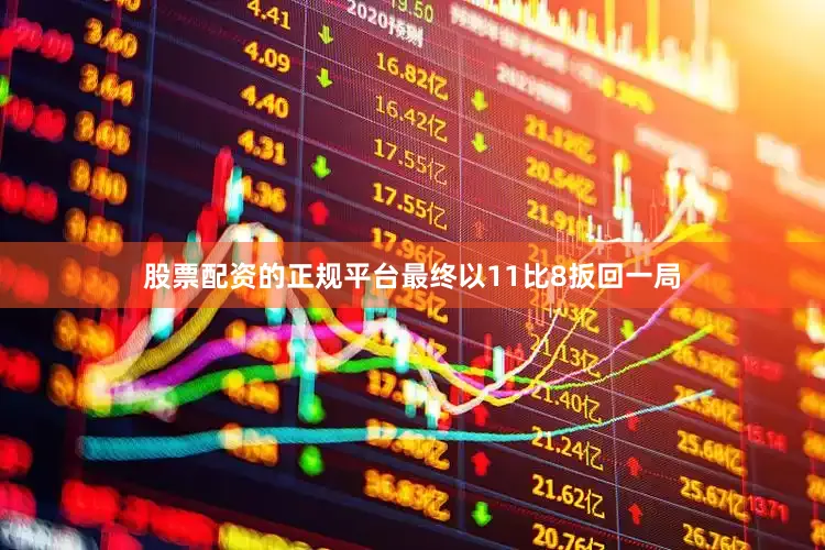 股票配资的正规平台最终以11比8扳回一局