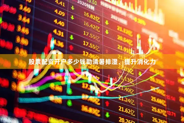 股票配资开户多少钱助清暑排湿、提升消化力